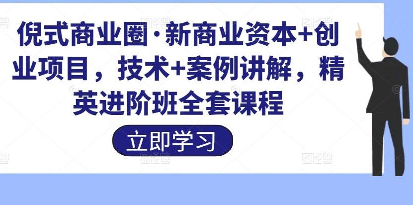 【资本创业】新商业资本+创业项目 技术+案例讲解 精英进阶班全套课程