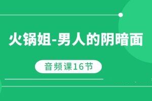 火锅姐-男人的阴暗面（音频课）16节