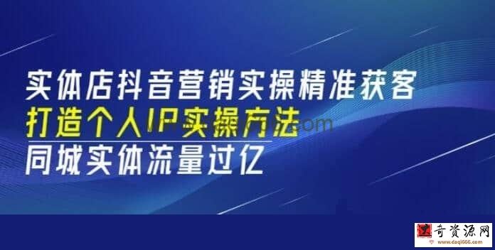 【抖音同城】实体店抖音营销实操精准获客、打造个人IP实操方法，同城实体流量过亿(53节)