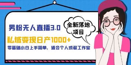 《男粉无人直播3.0》私域变现日产1000+零基础小白上手简单，适合个人或工作室