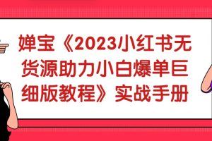 婵宝《2023小红书无货源助力小白爆单巨细版教程》实战手册