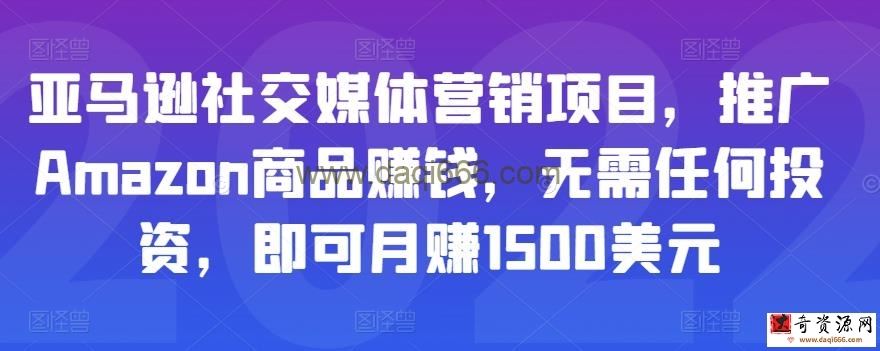 亚马逊社交媒体营销项目，推广Amazon商品赚钱，无需任何投资，即可月赚1500美元