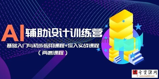 AI辅助设计训练营：基础入门与初步应用课程+深入实战课程（两套课程）