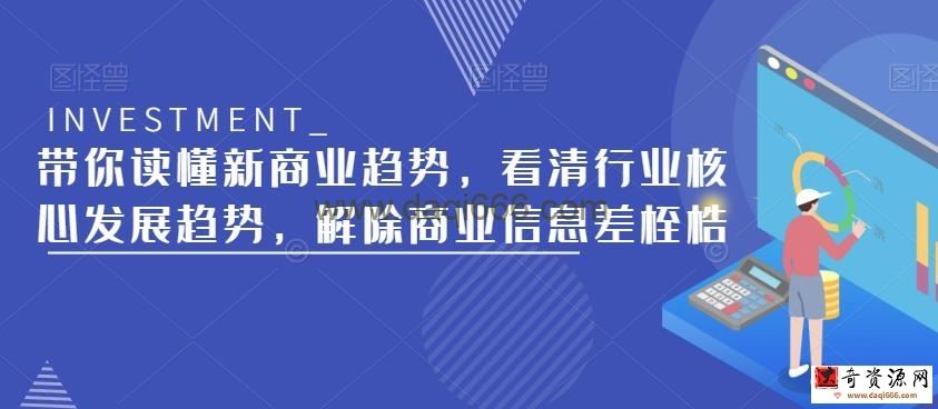 带你读懂新商业趋势，看清行业核心发展趋势，解除商业信息差桎梏