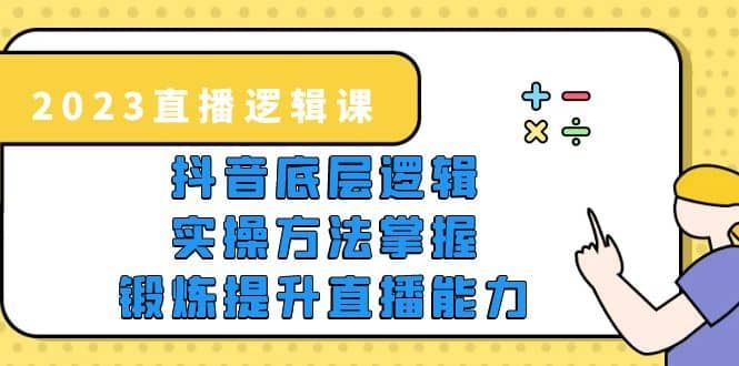 【短视频抖店蓝海暴利区1.0】 【039 2023直播·逻辑课，抖音底层逻辑+实操方法掌握，锻炼提升直播能力】