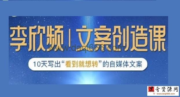 李欣频《文案创造课》10天写出“看到就想转”的自媒体文案