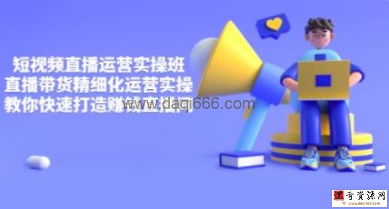 隆哥《短视频直播运营实操班》直播带货精细化运营实操，打造赚钱直播间