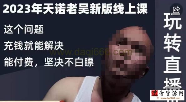 天诺老吴·2023年最新线上课，抖系直播起号/投流超级综合课，玩转直播带货