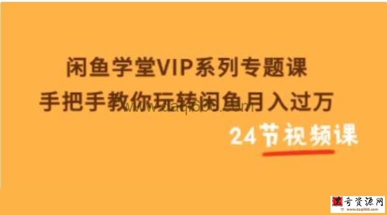《闲鱼学堂VIP系列专题课》手把手教你玩转闲鱼月入过万