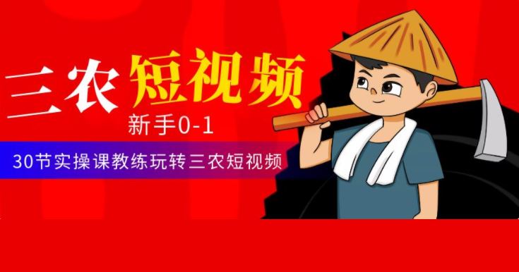 三农短视频从0~1运营课：30节实操课教练玩转三农短视频