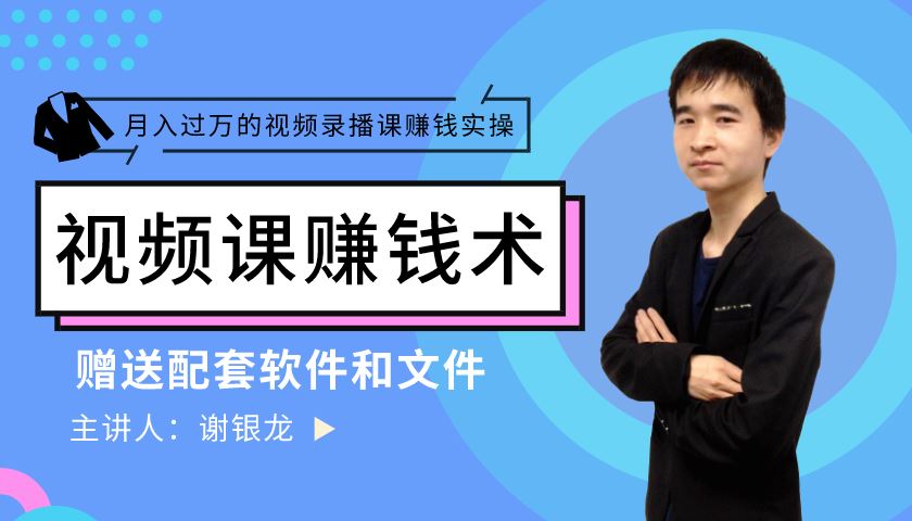 谢银龙实操月入过万的录播视频课制作、推广、赚钱视频课