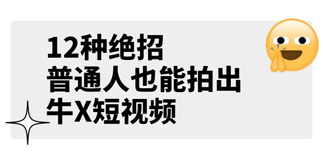 【短视频抖店蓝海暴利区】 【058 某公众号付费文章《12种绝招，普通人也能拍出牛X短视频》】