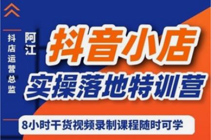 《阿江·抖系小店实操落地特训营》