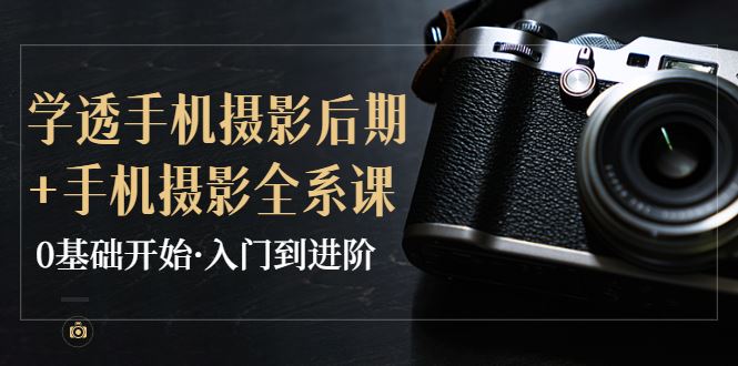 【短视频抖店蓝海暴利区】 【003 韩松教你学透手机摄影后期+手机摄影全系课，0基础开始入门到进阶】
