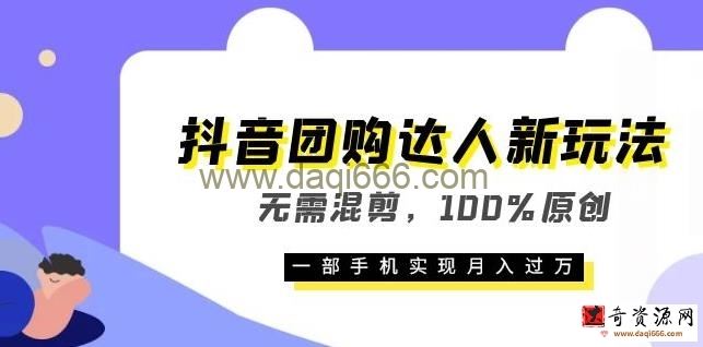 抖音团购达人新玩法，无需混剪，100%原创，一部手机实现月入过万【揭秘】