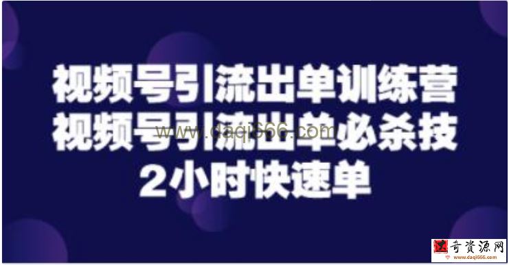 《视频号引流出单训练营》视频号引流出单必杀技，2小时快速单