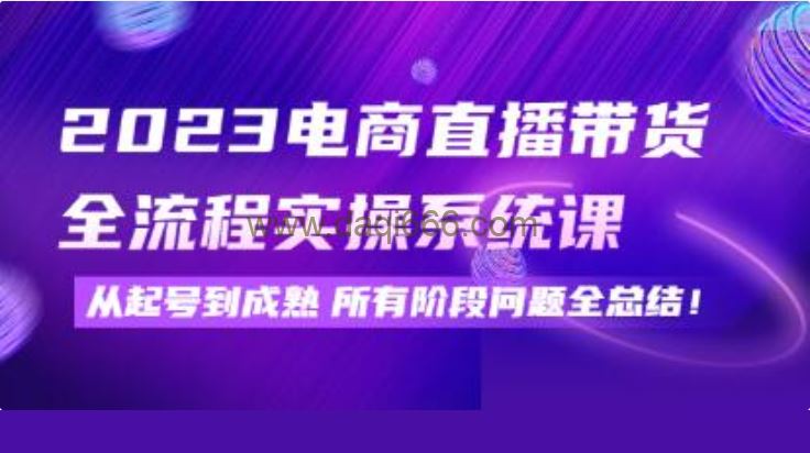 《电商直播带货全流程实操系统课》从起号到成熟所有阶段问题全总结！