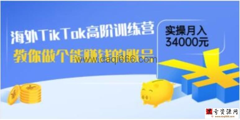 《海外TikTok高阶训练营》教你做个能赚钱的账号，实操月入34000元