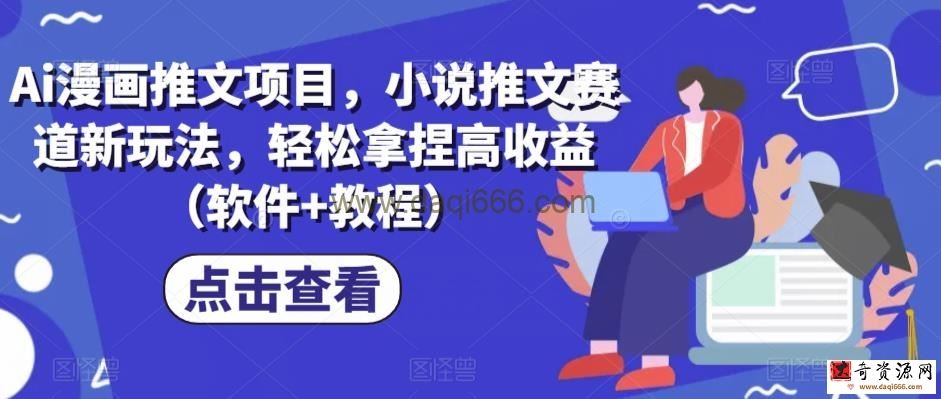 Ai漫画推文项目，小说推文赛道新玩法，轻松拿捏高收益（软件+教程）