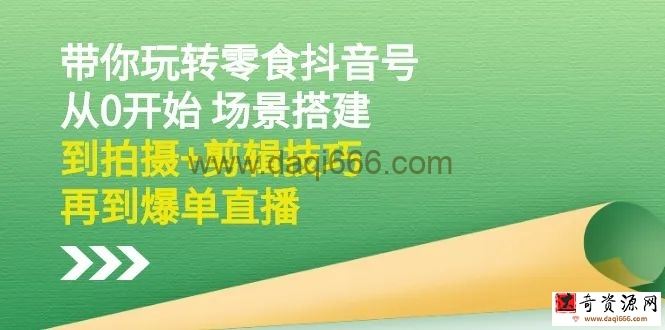 隋校长带你玩转抖音零食号：从0开始场景搭建，到拍摄+剪辑技巧，再到爆单直播