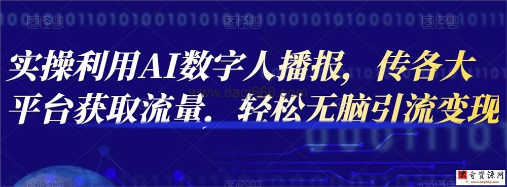实操利用AI数字人播报，传各大平台获取流量，轻松无脑引流变现【视频课程】