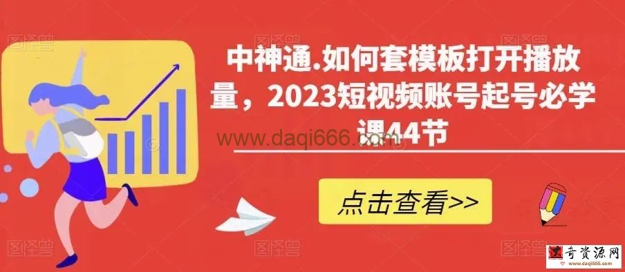 中神通.如何套模板打开播放量，2023短视频账号起号必学课44节（送钩子模板和文档资料）