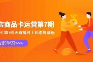 2023抖店商品卡运营第7期，6.26-6.30日5天直播线上训练营课程