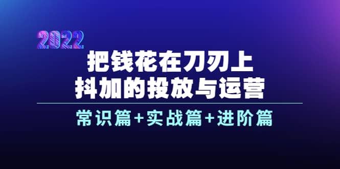【短视频抖店蓝海暴利区】 【017 把钱花在刀刃上——抖加的投放与运营】