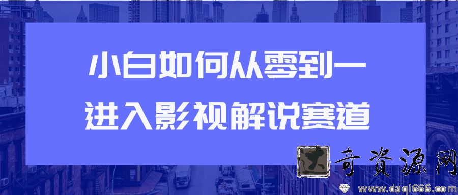 小白如何从0到1进入影视解说赛道
