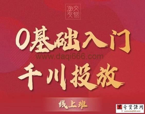 交个朋友：【千川课】0基础入门千川投放，运营型投手必修课价值999元