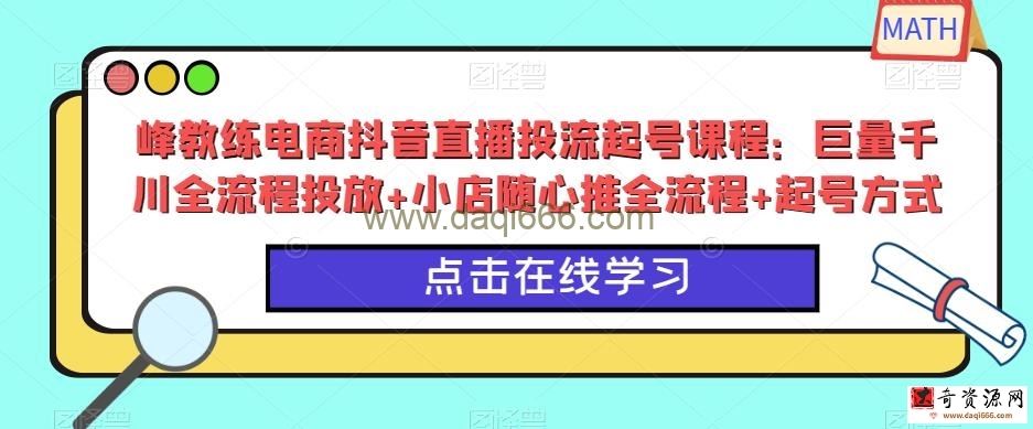 峰教练电商抖音直播投流起号课程：巨量千川全流程投放+小店随心推全流程+起号方式