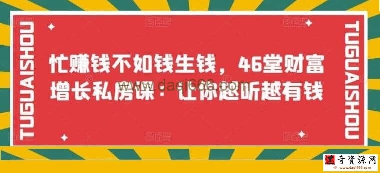【财富增长】忙赚钱不如钱生钱，46堂财富增长私房课：让你越听越有钱