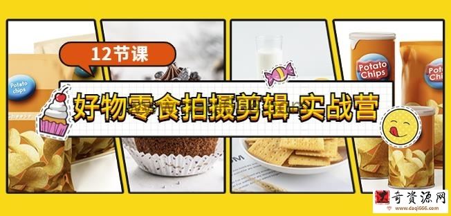 好物零食拍摄剪辑实战营 拍摄+剪辑+软件使用全流程