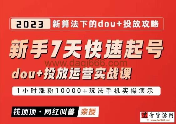 网红叫兽-新手7天快速起号：dou+起号运营实战课程，2023新算法下的抖加投放策略