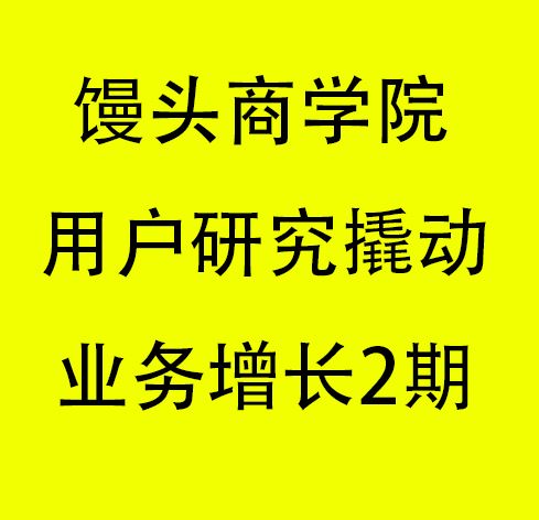 【S0981馒头商学院：用户研究撬动业务增长2期课】