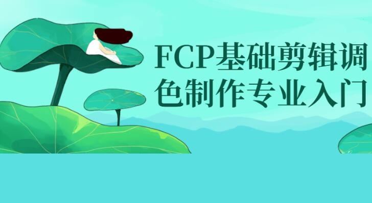 FinalCut教程视频《FCP基础剪辑调色影视视频制作专业入门》
