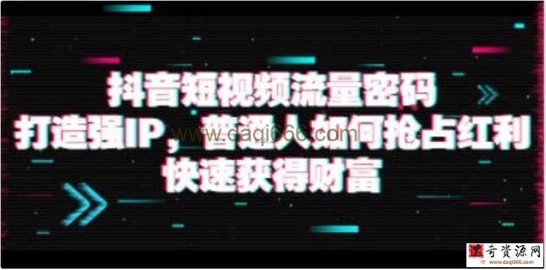 《抖音短视频流量密码》打造强IP，普通人如何抢占红利，快速获得财富