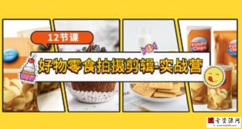 《好物零食拍摄剪辑实战营教程》拍摄+剪辑+软件使用全流程教学视频