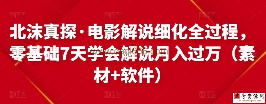 北沫真探电影解说细化全过程，零基础7天学会电影解说月入过万（教程+素材+软件）