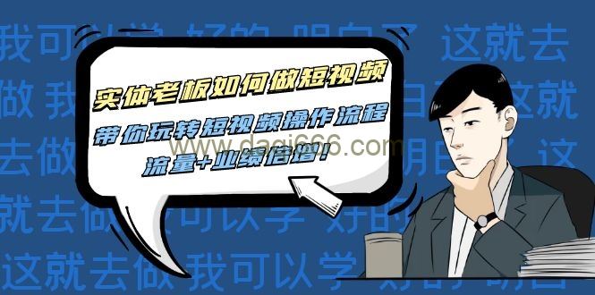 实体老板如何做短视频，带你玩转短视频操作流程，流量+业绩信增!