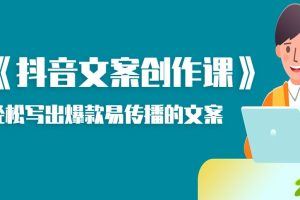 《抖音文案创作课》轻松写出爆款易传播的文案