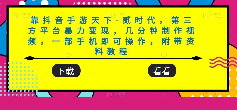 靠抖音手游天下-贰时代，第三方平台暴力变现，几分钟制作视频，一部手机即可操作，附带资料教程