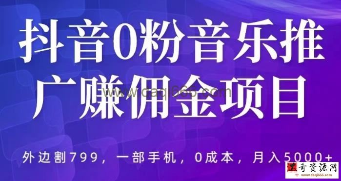 抖音0粉音乐推广赚佣金项目，外边割799，一部手机0成本就可操作，月入5000+