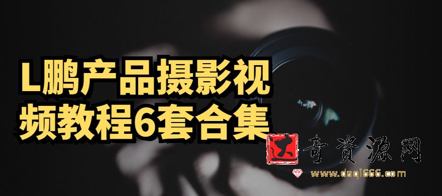 L鹏产品摄影视频教程6套合集