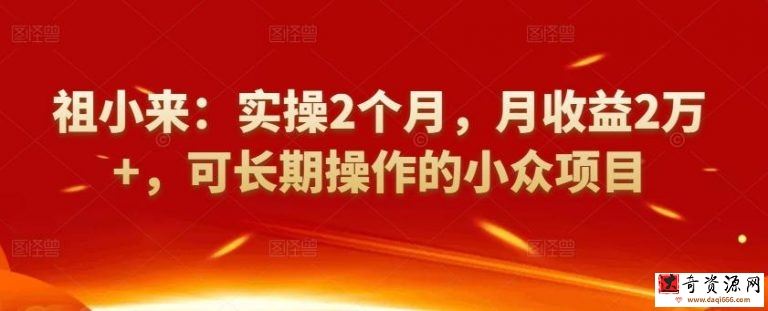 祖小来：实操2个月，月收益2万+，可长期操作的小众项目