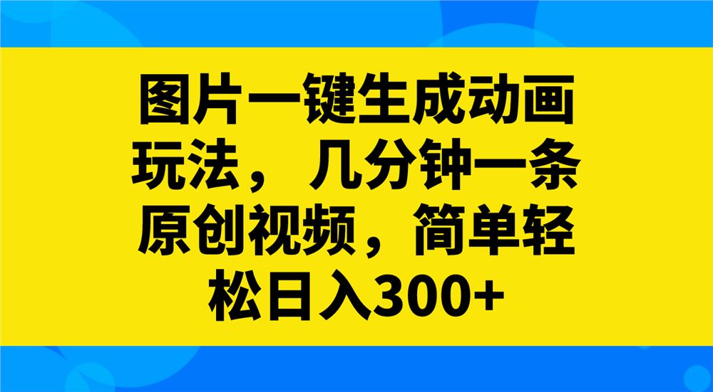 图片一键生成动画玩法,几分钟一条原创视频
