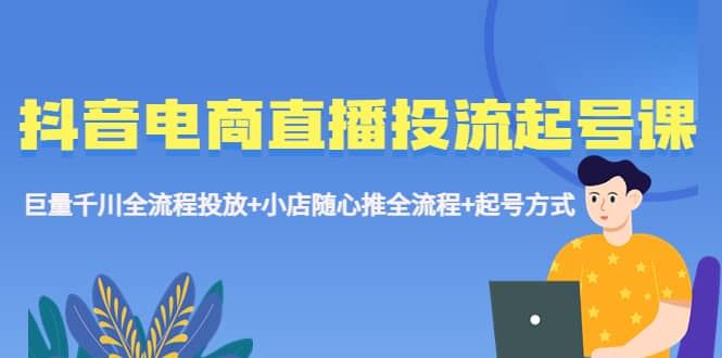 【短视频抖店蓝海暴利区1.0】 【067 抖音电商直播投流起号课程 巨量千川全流程投放+小店随心推全流程+起号方式】
