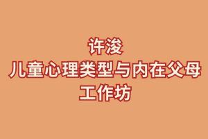 许浚儿童心理类型与内在父母 工作坊