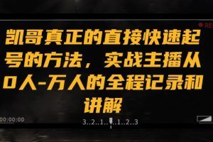 凯哥真正的直接快速起号的方法，实战主播从0人-万人的全程记录和讲解