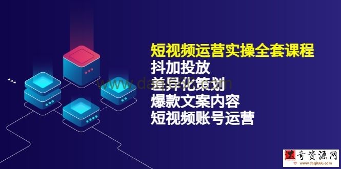 短视频运营实操4合1，抖加投放+差异化策划+爆款文案内容+短视频账号运营